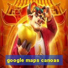 google maps canoas